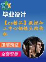 【zs精品】數(shù)控加工中心側(cè)銑頭結構機械設計【圖紙7張】【全套cad圖紙+畢業(yè)論文】【原創(chuàng)資料】
